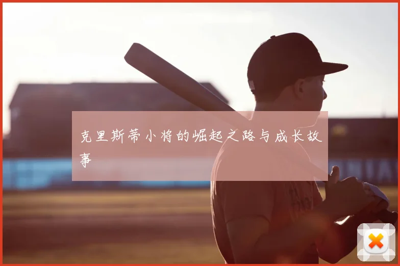 克里斯蒂小将的崛起之路与成长故事
